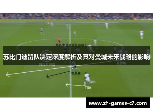 苏比门迪留队决定深度解析及其对曼城未来战略的影响