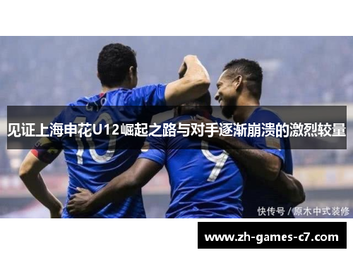 见证上海申花U12崛起之路与对手逐渐崩溃的激烈较量