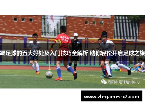 踢足球的五大好处及入门技巧全解析 助你轻松开启足球之旅