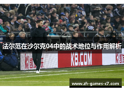 法尔范在沙尔克04中的战术地位与作用解析
