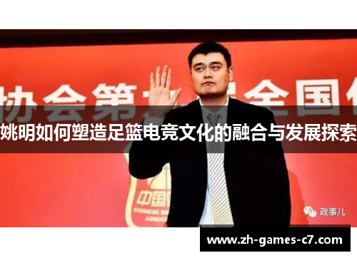 姚明如何塑造足篮电竞文化的融合与发展探索