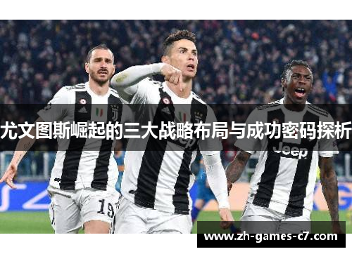 尤文图斯崛起的三大战略布局与成功密码探析