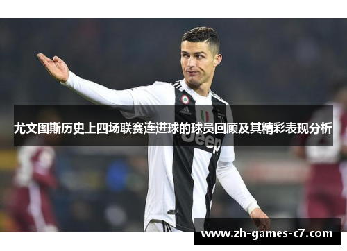 尤文图斯历史上四场联赛连进球的球员回顾及其精彩表现分析