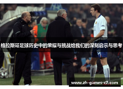 格拉斯哥足球历史中的荣耀与挑战给我们的深刻启示与思考