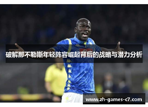 破解那不勒斯年轻阵容崛起背后的战略与潜力分析