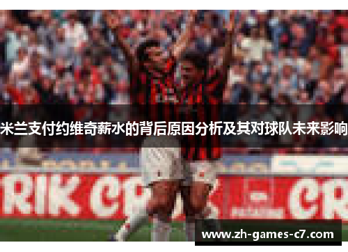 米兰支付约维奇薪水的背后原因分析及其对球队未来影响