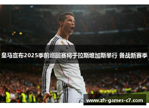 皇马宣布2025季前巡回赛将于拉斯维加斯举行 备战新赛季
