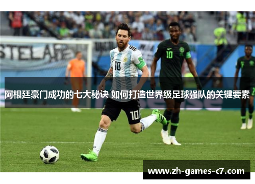 阿根廷豪门成功的七大秘诀 如何打造世界级足球强队的关键要素