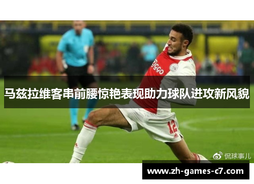 马兹拉维客串前腰惊艳表现助力球队进攻新风貌
